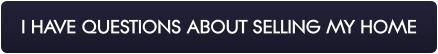 I HAVE QUESTIONS ABOUT SELLING MY HOME