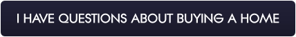 I HAVE QUESTIONS ABOUT BUYING A HOME