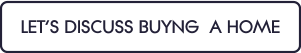 LET’S DISCUSS BUYNG  A HOME