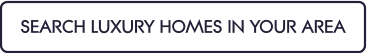 SEARCH LUXURY HOMES IN YOUR AREA